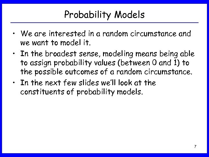 Probability Models • We are interested in a random circumstance and we want to