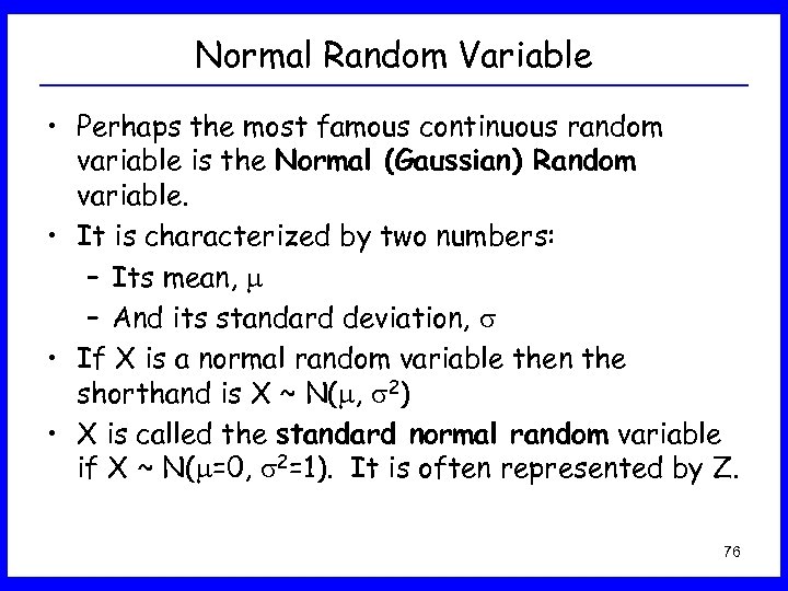 Normal Random Variable • Perhaps the most famous continuous random variable is the Normal