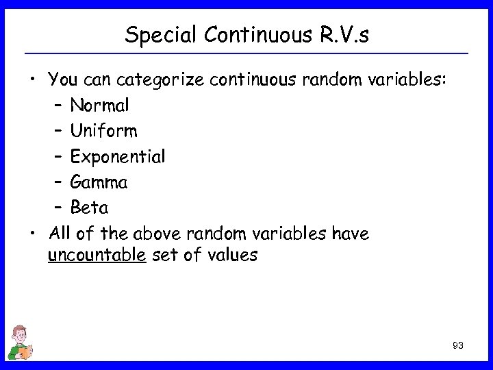 Special Continuous R. V. s • You can categorize continuous random variables: – Normal