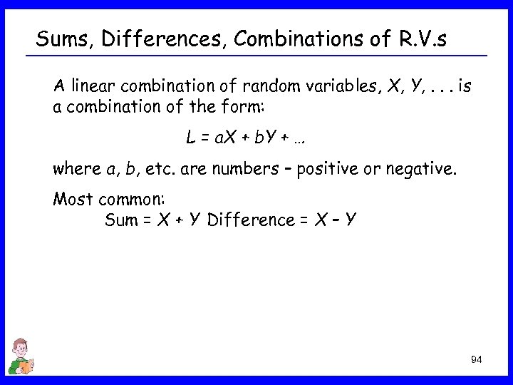 Sums, Differences, Combinations of R. V. s A linear combination of random variables, X,