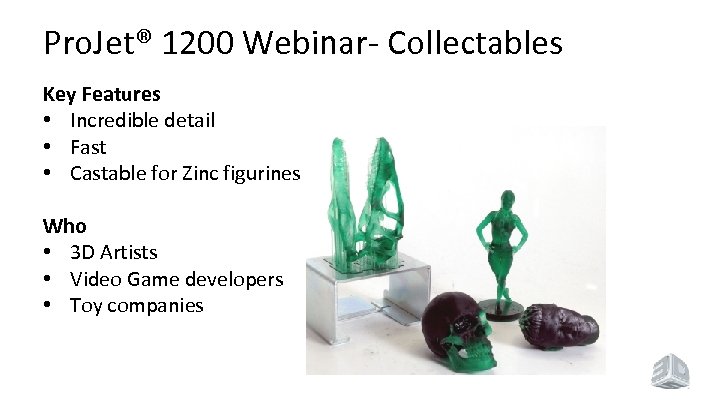 Pro. Jet® 1200 Webinar- Collectables Key Features • Incredible detail • Fast • Castable