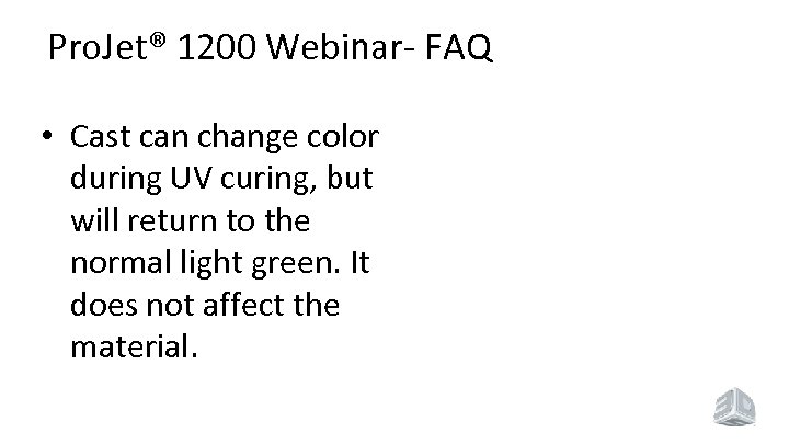 Pro. Jet® 1200 Webinar- FAQ • Cast can change color during UV curing, but