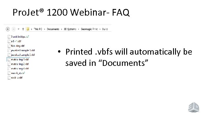 Pro. Jet® 1200 Webinar- FAQ • Printed. vbfs will automatically be saved in “Documents”