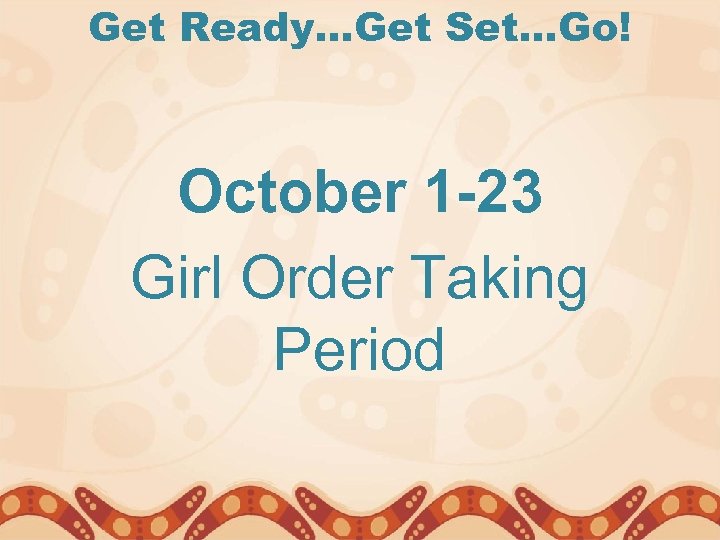 Get Ready…Get Set…Go! October 1 -23 Girl Order Taking Period 