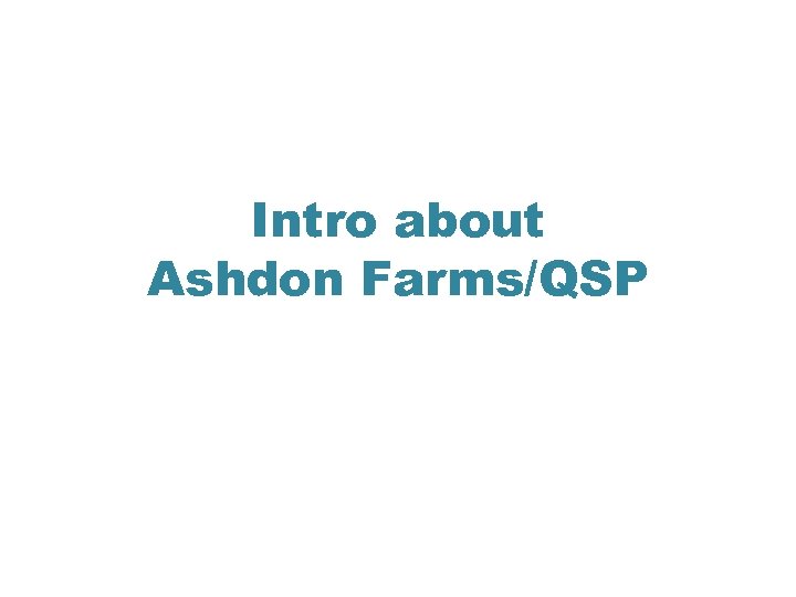 Intro about Ashdon Farms/QSP 