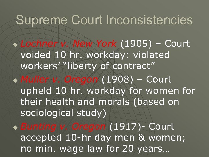 Supreme Court Inconsistencies Lochner v. New York (1905) – Court voided 10 hr. workday: