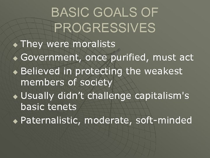 BASIC GOALS OF PROGRESSIVES They were moralists u Government, once purified, must act u