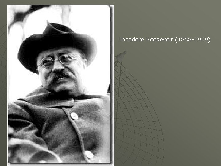 Theodore Roosevelt (1858 -1919) 