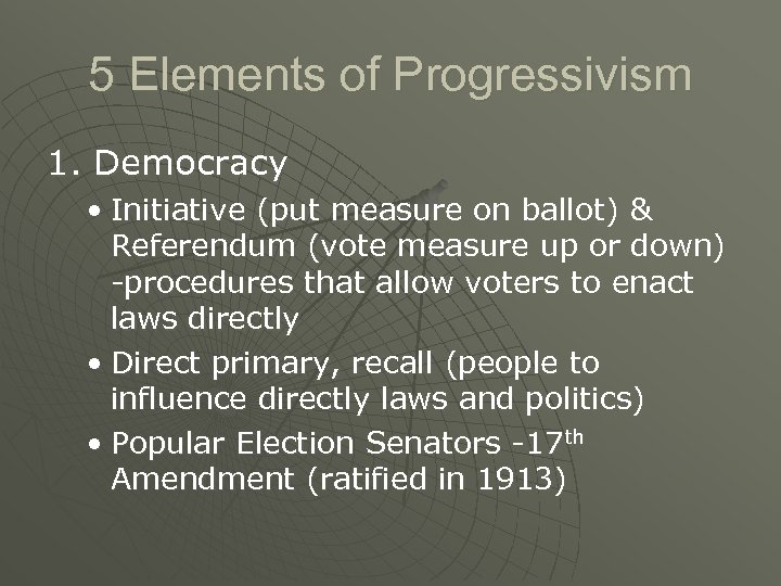 5 Elements of Progressivism 1. Democracy • Initiative (put measure on ballot) & Referendum
