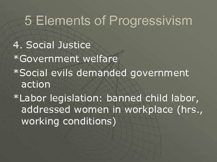 5 Elements of Progressivism 4. Social Justice *Government welfare *Social evils demanded government action