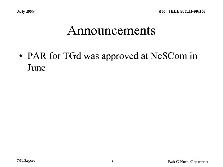 July 1999 doc. : IEEE 802. 11 -99/160 Announcements • PAR for TGd was