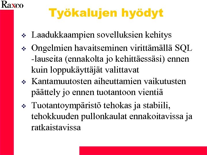 Työkalujen hyödyt v v Laadukkaampien sovelluksien kehitys Ongelmien havaitseminen virittämällä SQL -lauseita (ennakolta jo