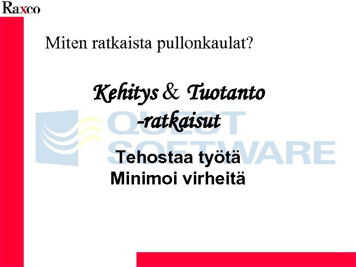 Miten ratkaista pullonkaulat? Kehitys & Tuotanto -ratkaisut Tehostaa työtä Minimoi virheitä 