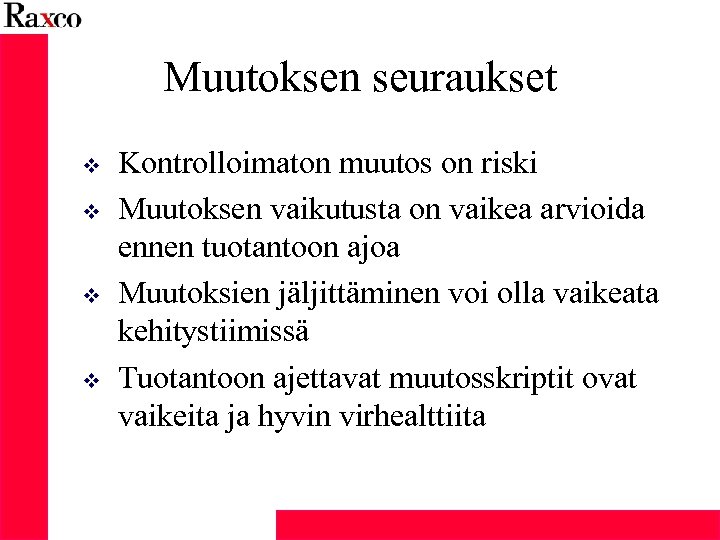 Muutoksen seuraukset v v Kontrolloimaton muutos on riski Muutoksen vaikutusta on vaikea arvioida ennen