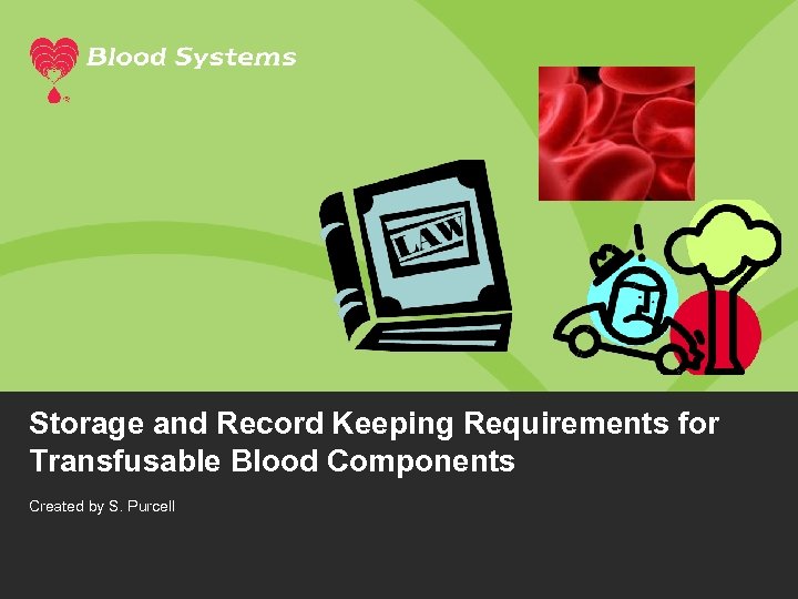 Storage and Record Keeping Requirements for Transfusable Blood Components Created by S. Purcell 