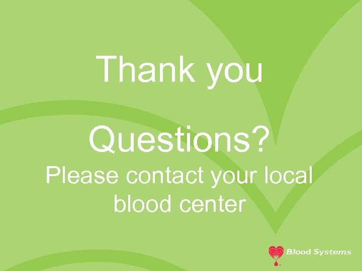 Thank you Questions? Please contact your local blood center 