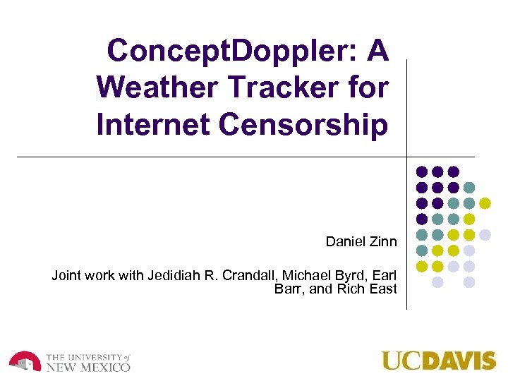 Concept. Doppler: A Weather Tracker for Internet Censorship Daniel Zinn Joint work with Jedidiah