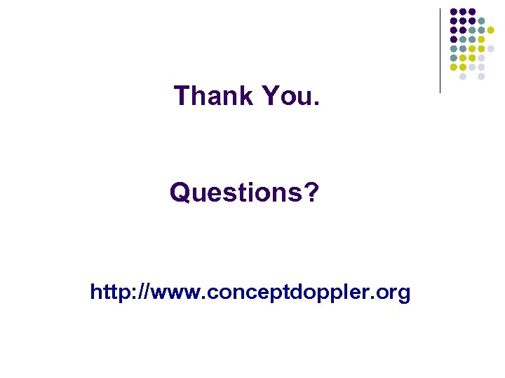 Thank You. Questions? http: //www. conceptdoppler. org 