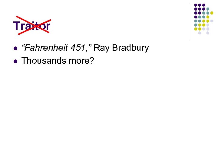 Traitor l l “Fahrenheit 451, ” Ray Bradbury Thousands more? 