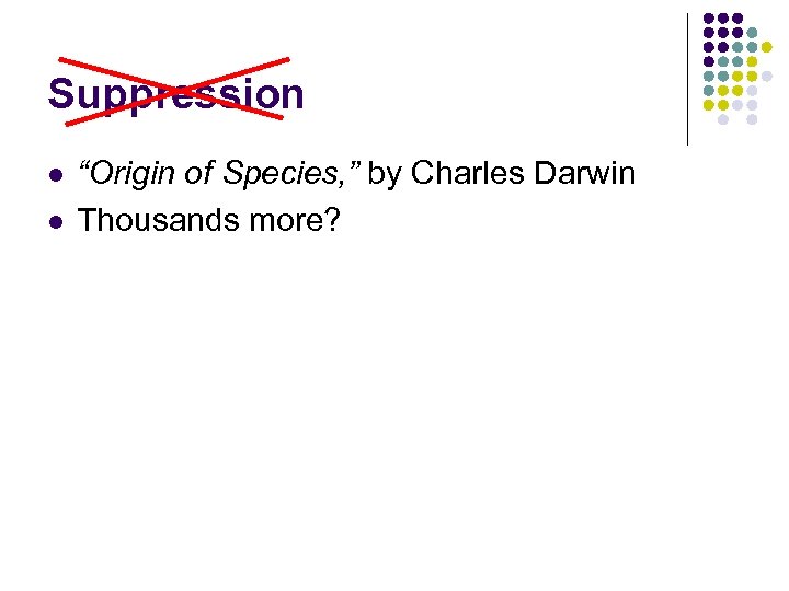 Suppression l l “Origin of Species, ” by Charles Darwin Thousands more? 