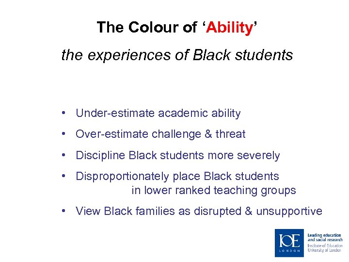 The Colour of ‘Ability’ the experiences of Black students • Under-estimate academic ability •