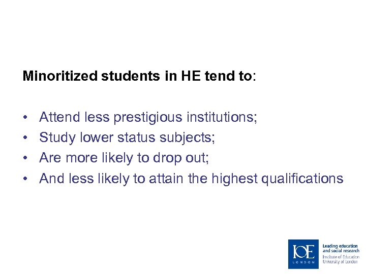 Minoritized students in HE tend to: • • Attend less prestigious institutions; Study lower