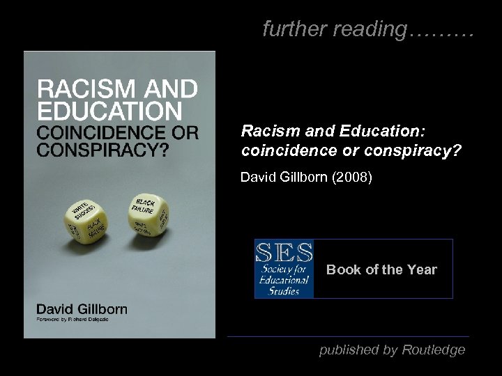 further reading……… Racism and Education: coincidence or conspiracy? David Gillborn (2008) Book of the