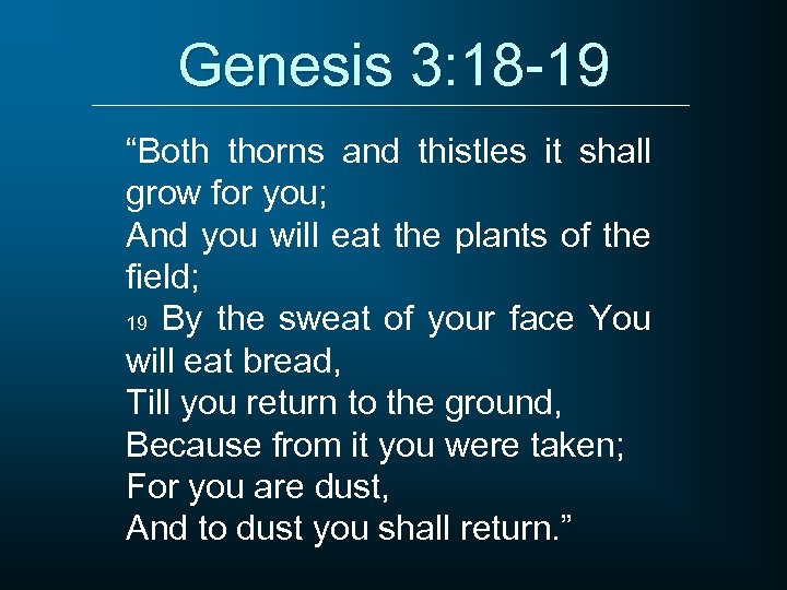 Genesis 3: 18 -19 “Both thorns and thistles it shall grow for you; And