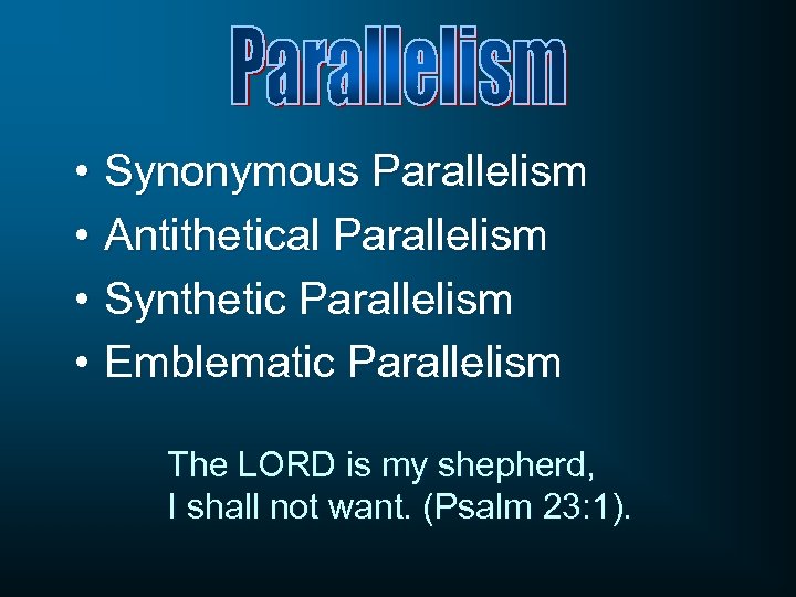  • Synonymous Parallelism • Antithetical Parallelism • Synthetic Parallelism • Emblematic Parallelism The