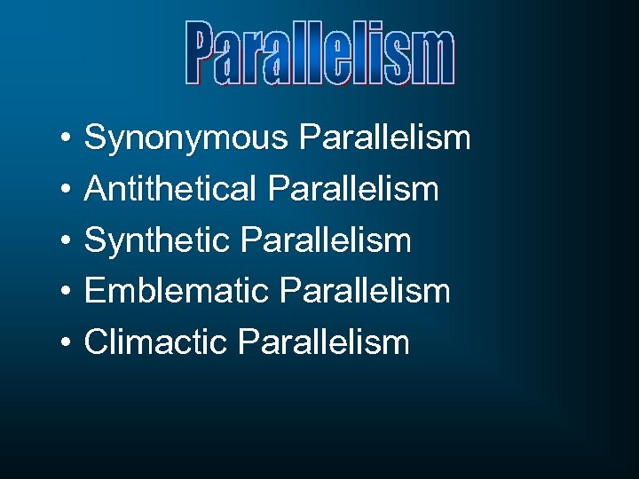  • Synonymous Parallelism • Antithetical Parallelism • Synthetic Parallelism • Emblematic Parallelism •