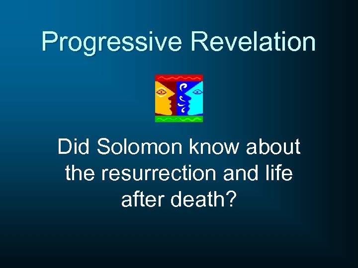 Progressive Revelation Did Solomon know about the resurrection and life after death? 