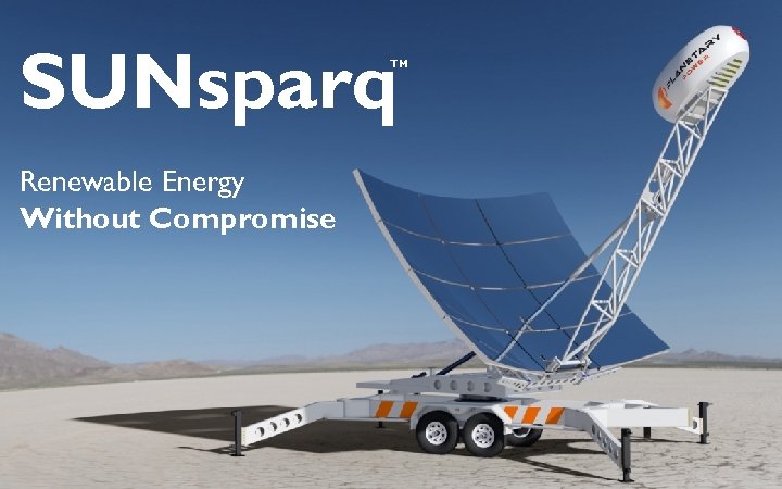 SUNsparq TM Renewable Energy Without Compromise © Planetary Power, Inc. 2013. All Rights Reserved.