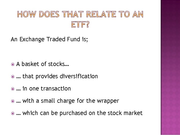 An Exchange Traded Fund is; A basket of stocks… … that provides diversification …