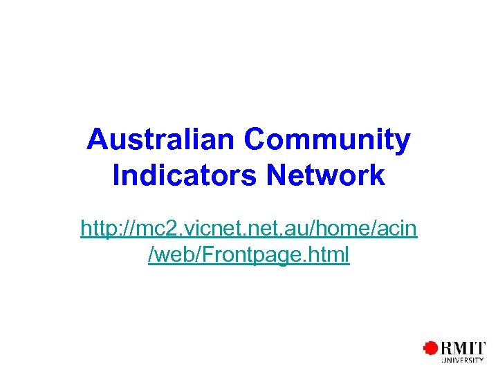 Australian Community Indicators Network http: //mc 2. vicnet. au/home/acin /web/Frontpage. html 