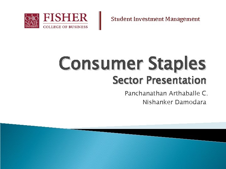Student Investment Management Consumer Staples Sector Presentation Panchanathan Arthaballe C. Nishanker Damodara 