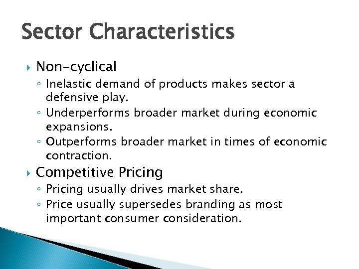 Sector Characteristics Non-cyclical ◦ Inelastic demand of products makes sector a defensive play. ◦