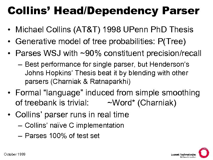 Collins’ Head/Dependency Parser • Michael Collins (AT&T) 1998 UPenn Ph. D Thesis • Generative