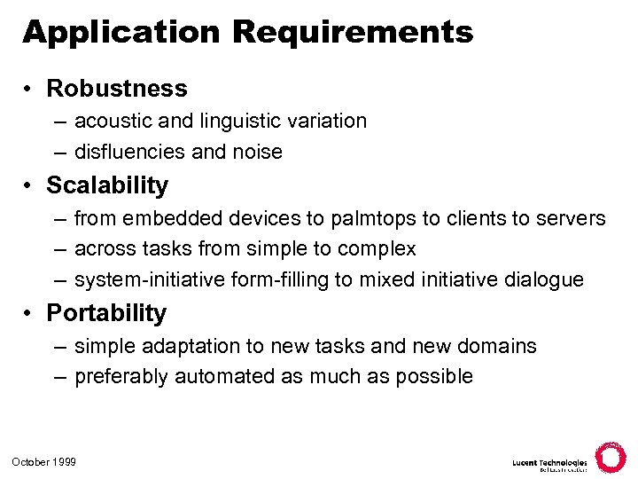 Application Requirements • Robustness – acoustic and linguistic variation – disfluencies and noise •