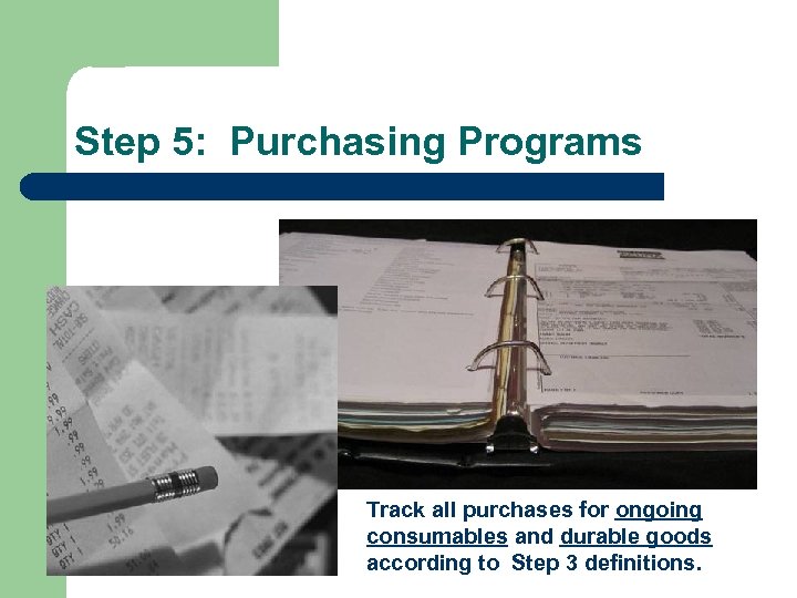Step 5: Purchasing Programs Track all purchases for ongoing consumables and durable goods according