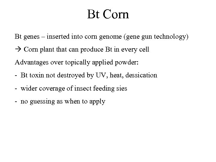 Bt Corn Bt genes – inserted into corn genome (gene gun technology) Corn plant