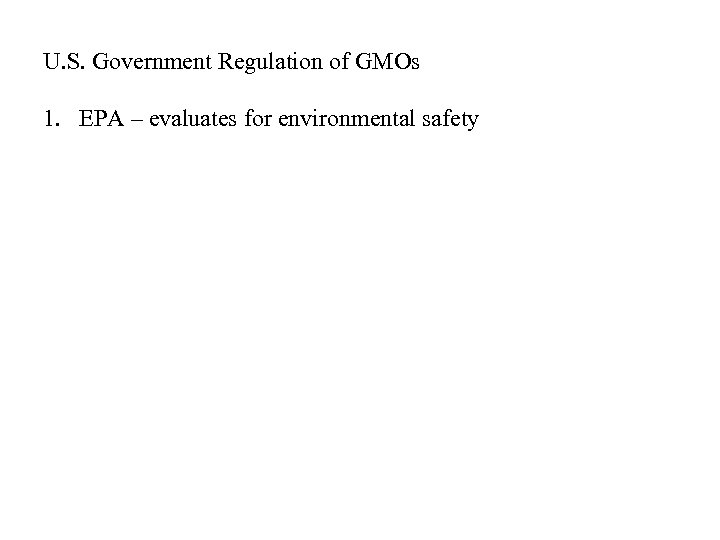 U. S. Government Regulation of GMOs 1. EPA – evaluates for environmental safety 