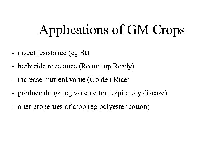 Applications of GM Crops - insect resistance (eg Bt) - herbicide resistance (Round-up Ready)