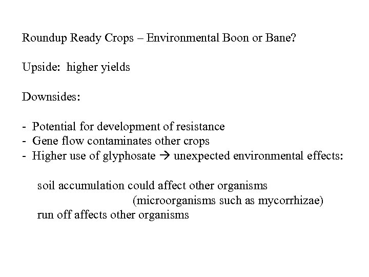 Roundup Ready Crops – Environmental Boon or Bane? Upside: higher yields Downsides: - Potential