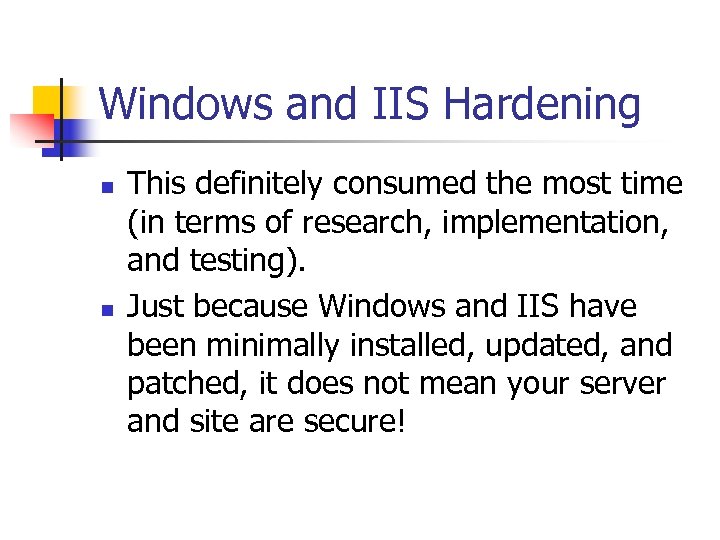Windows and IIS Hardening n n This definitely consumed the most time (in terms