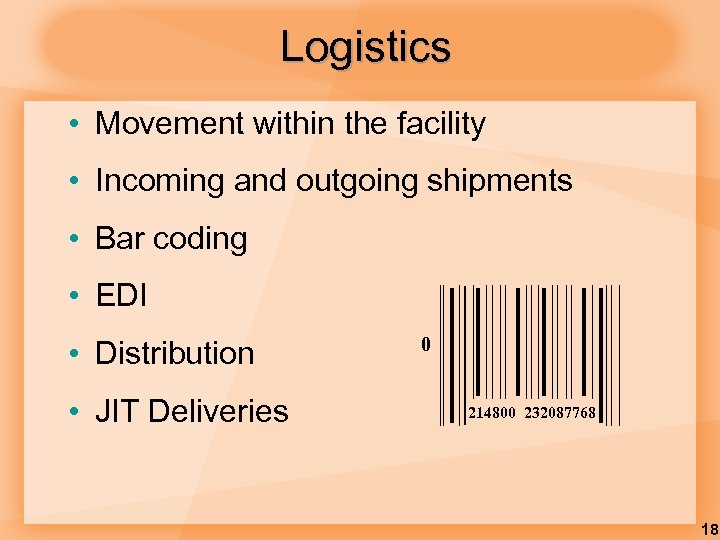Logistics • Movement within the facility • Incoming and outgoing shipments • Bar coding
