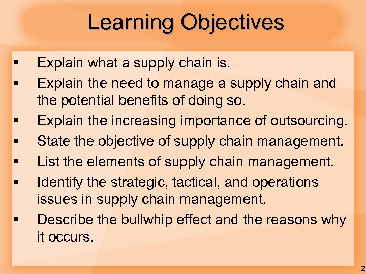 Learning Objectives § § § § Explain what a supply chain is. Explain the