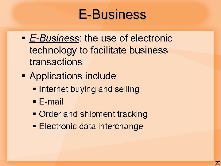 E-Business § E-Business: the use of electronic technology to facilitate business transactions § Applications