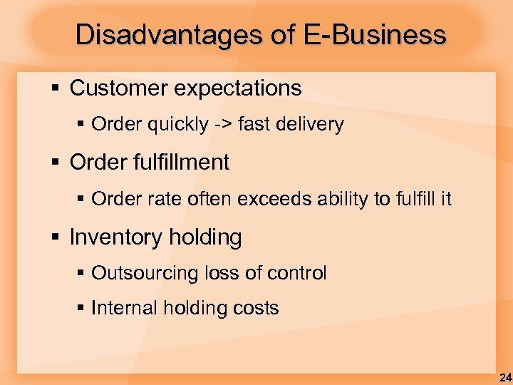 Disadvantages of E-Business § Customer expectations § Order quickly -> fast delivery § Order
