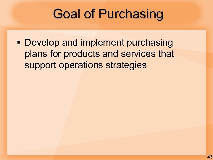 Goal of Purchasing § Develop and implement purchasing plans for products and services that