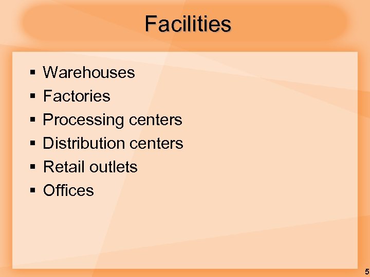 Facilities § § § Warehouses Factories Processing centers Distribution centers Retail outlets Offices 5